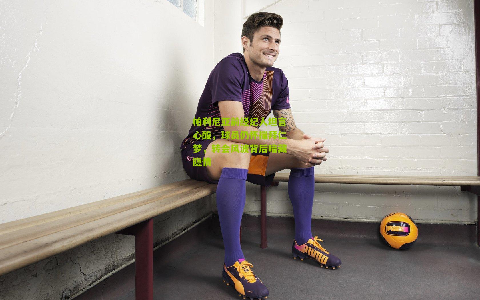 帕利尼亚前经纪人坦言心酸，球员仍怀揣拜仁梦，转会风波背后暗藏隐情