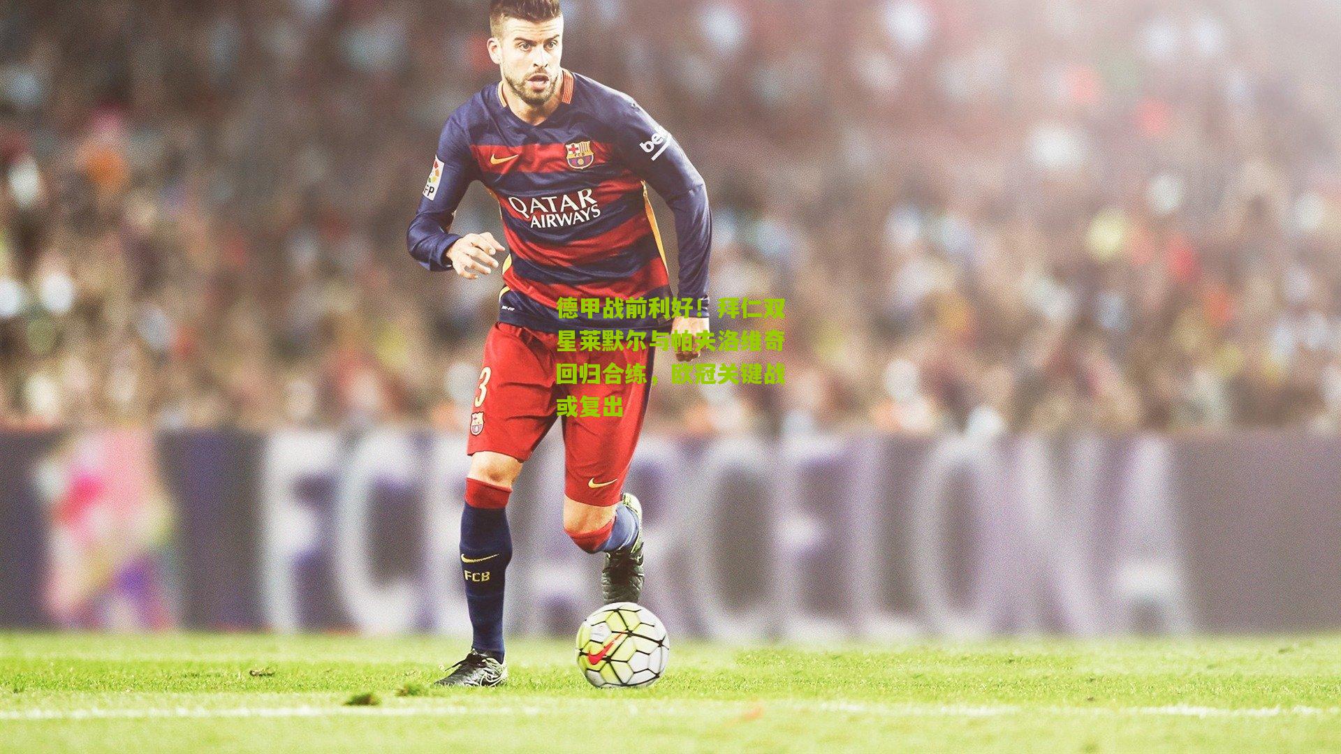 德甲战前利好!拜仁双星莱默尔与帕夫洛维奇回归合练,欧冠关键战或复出