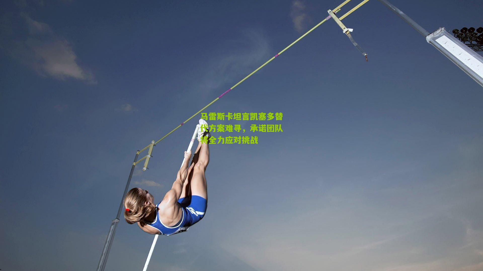 马雷斯卡坦言凯塞多替代方案难寻,承诺团队将全力应对挑战