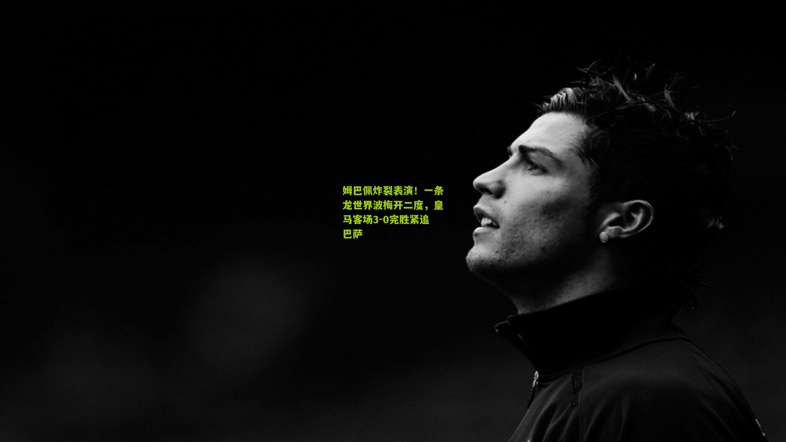 姆巴佩炸裂表演！一条龙世界波梅开二度，皇马客场3-0完胜紧追巴萨